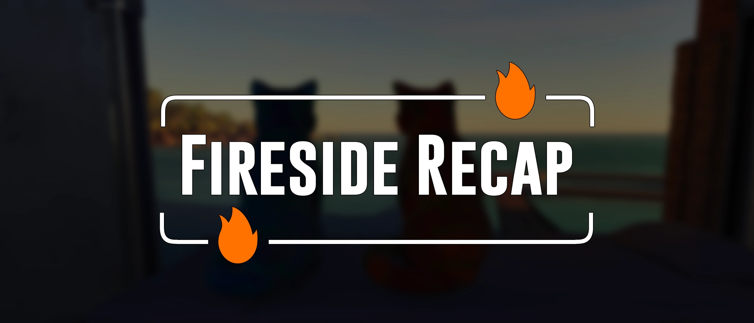 Fireside Recap - August 22nd 2026